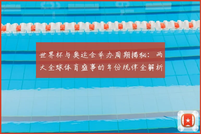 世界杯与奥运会举办周期揭秘：两大全球体育盛事的年份规律全解析