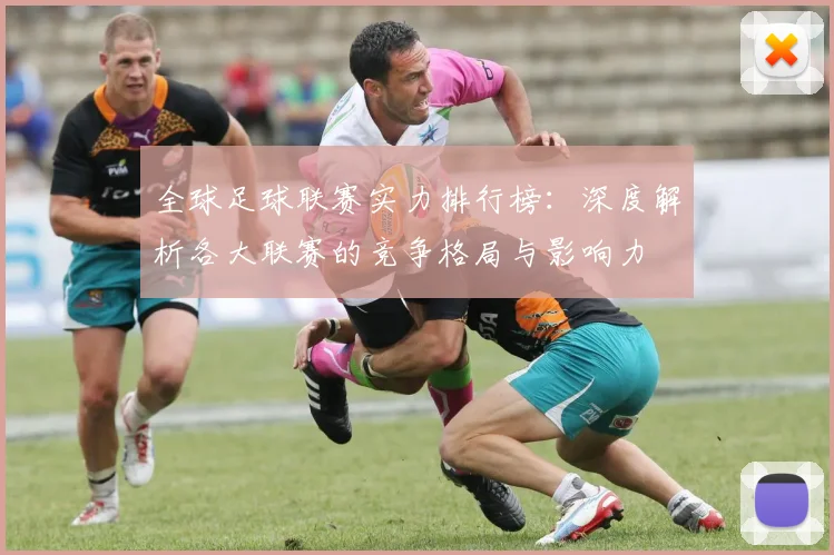 全球足球联赛实力排行榜:深度解析各大联赛的竞争格局与影响力