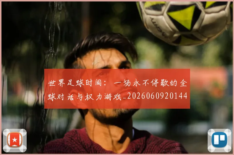 世界足球时间:一场永不停歇的全球对话与权力游戏_20260609201441