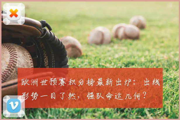 欧洲世预赛积分榜最新出炉：出线形势一目了然，强队命运几何？
